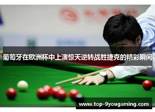 葡萄牙在欧洲杯中上演惊天逆转战胜捷克的精彩瞬间